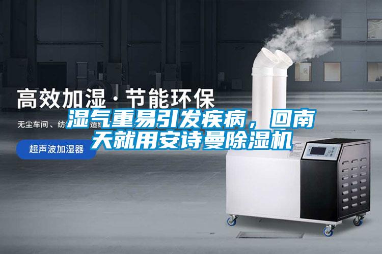 濕氣重易引發(fā)疾病，回南天就用安詩曼除濕機(jī)