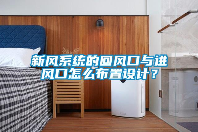 新風(fēng)系統(tǒng)的回風(fēng)口與進(jìn)風(fēng)口怎么布置設(shè)計(jì)？