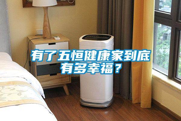 有了五恒健康家到底有多幸福？