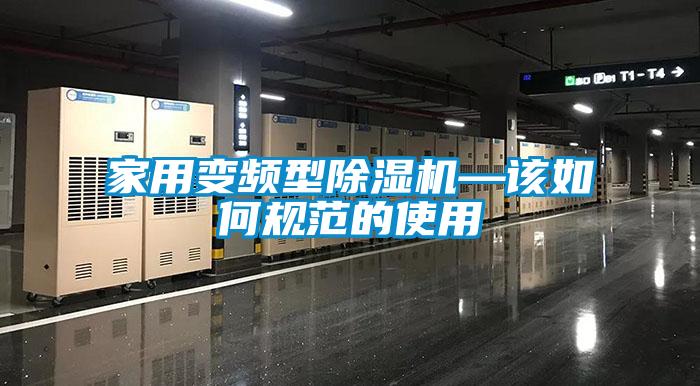 家用變頻型除濕機—該如何規(guī)范的使用