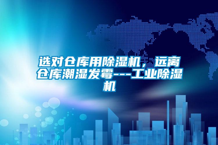 選對倉庫用除濕機，遠離倉庫潮濕發(fā)霉---工業(yè)除濕機