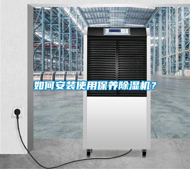 如何安裝使用保養(yǎng)除濕機？