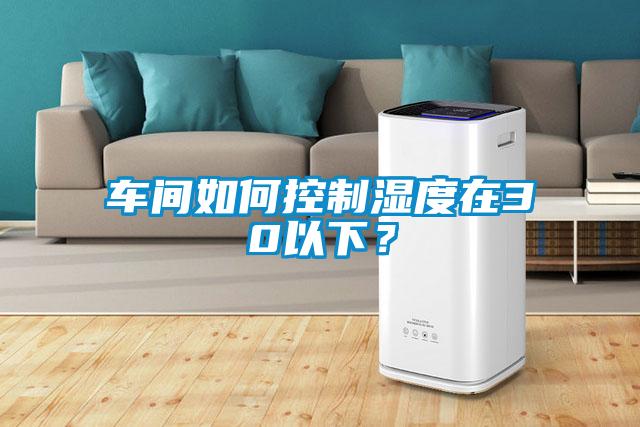 車間如何控制濕度在30以下？