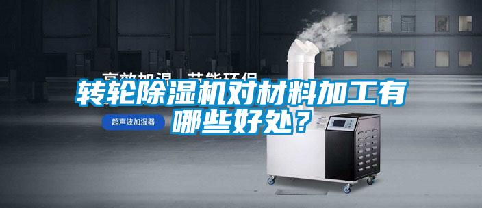 轉(zhuǎn)輪除濕機(jī)對材料加工有哪些好處？