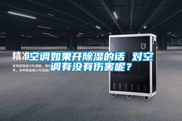 空調(diào)如果開除濕的話 對(duì)空調(diào)有沒有傷害呢？