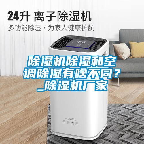 除濕機(jī)除濕和空調(diào)除濕有啥不同？_除濕機(jī)廠家