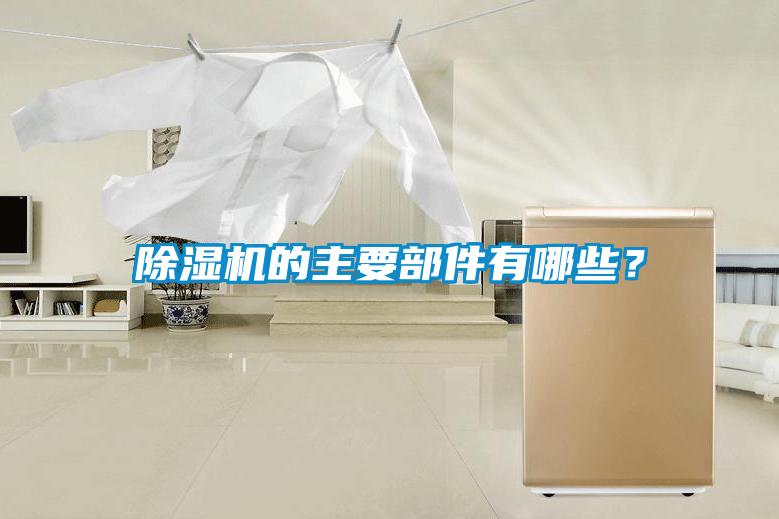 除濕機(jī)的主要部件有哪些？