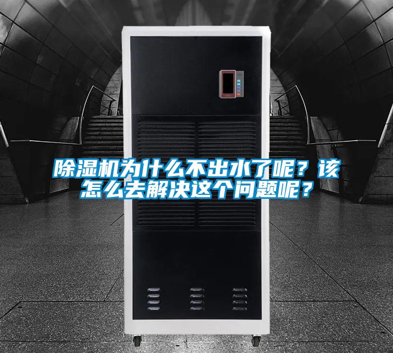 除濕機(jī)為什么不出水了呢？該怎么去解決這個問題呢？