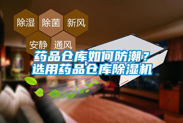 藥品倉(cāng)庫(kù)如何防潮？選用藥品倉(cāng)庫(kù)除濕機(jī)