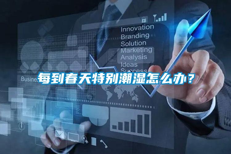 每到春天特別潮濕怎么辦？