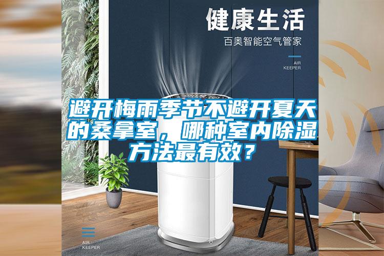 避開梅雨季節(jié)不避開夏天的桑拿室，哪種室內(nèi)除濕方法最有效？