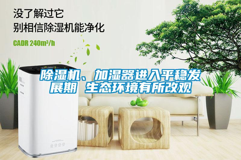 除濕機(jī)、加濕器進(jìn)入平穩(wěn)發(fā)展期 生態(tài)環(huán)境有所改觀