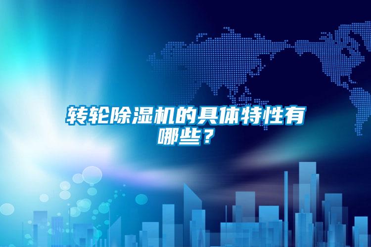轉(zhuǎn)輪除濕機(jī)的具體特性有哪些？
