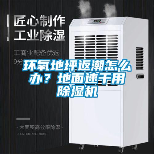 環(huán)氧地坪返潮怎么辦？地面速干用除濕機