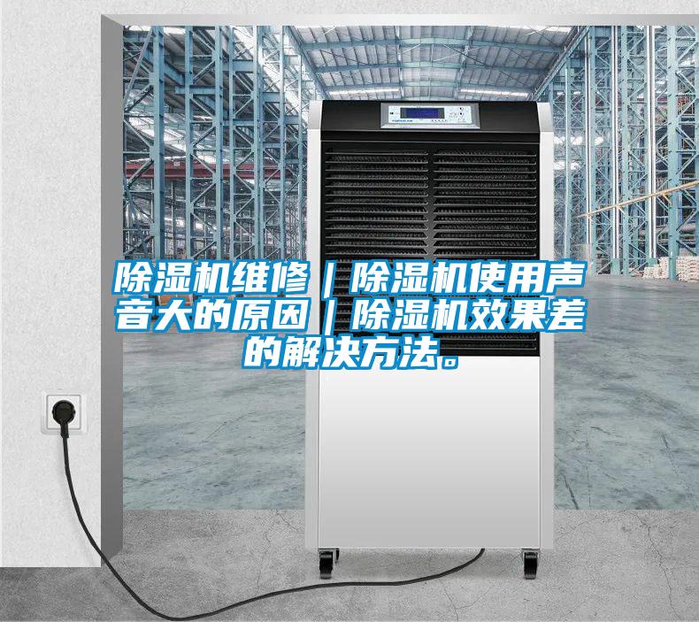 除濕機維修｜除濕機使用聲音大的原因｜除濕機效果差的解決方法。