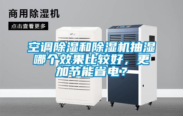 空調(diào)除濕和除濕機(jī)抽濕哪個(gè)效果比較好，更加節(jié)能省電？