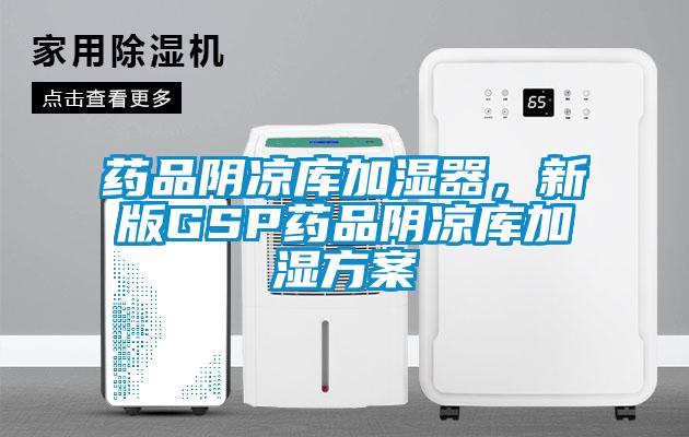 藥品陰涼庫加濕器，新版GSP藥品陰涼庫加濕方案