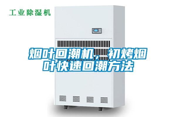 煙葉回潮機(jī)，初烤煙葉快速回潮方法