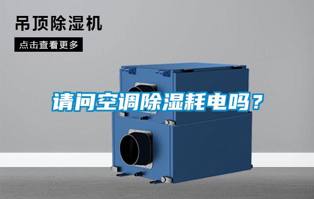 請問空調(diào)除濕耗電嗎？