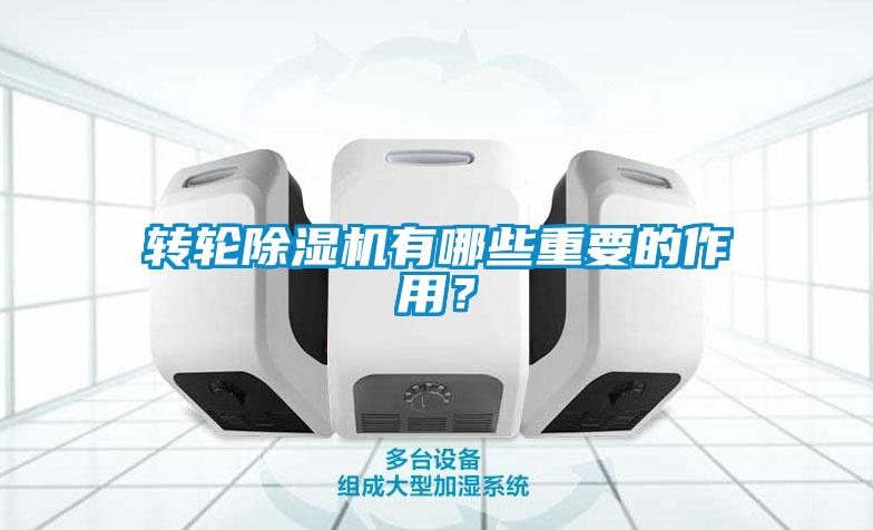 轉(zhuǎn)輪除濕機(jī)有哪些重要的作用？