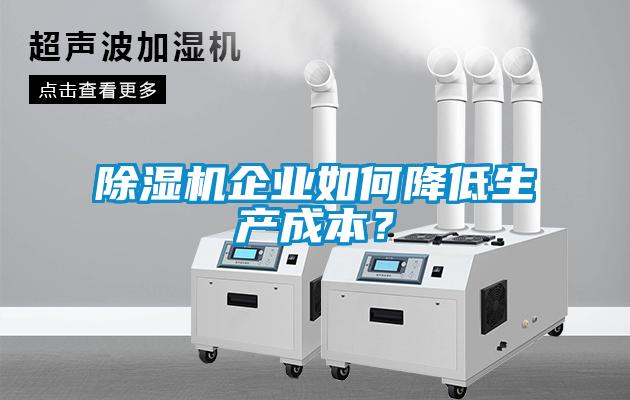 除濕機企業(yè)如何降低生產(chǎn)成本？