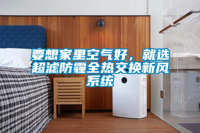 要想家里空氣好，就選超濾防霾全熱交換新風系統(tǒng)