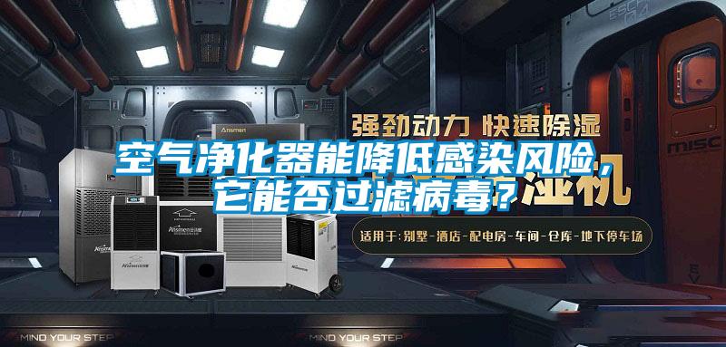 空氣凈化器能降低感染風(fēng)險(xiǎn)，它能否過(guò)濾病毒？