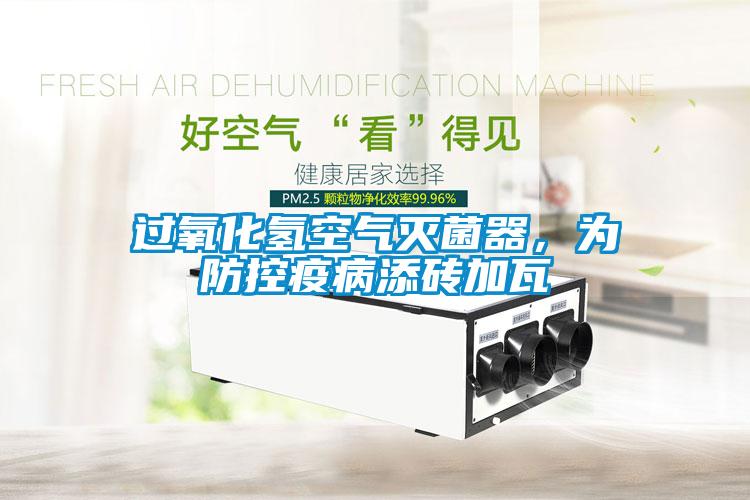 過氧化氫空氣滅菌器，為防控疫病添磚加瓦