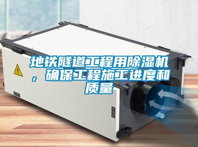 地鐵隧道工程用除濕機(jī)，確保工程施工進(jìn)度和質(zhì)量