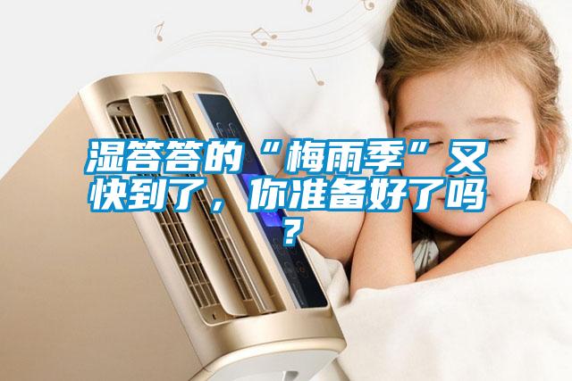 濕答答的“梅雨季”又快到了，你準(zhǔn)備好了嗎？