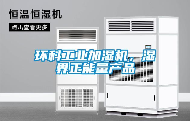 環(huán)科工業(yè)加濕機(jī)，濕界正能量產(chǎn)品