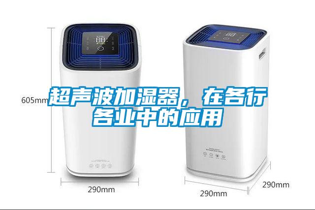 超聲波加濕器，在各行各業(yè)中的應(yīng)用