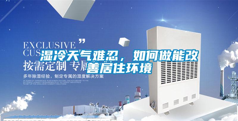 濕冷天氣難忍，如何做能改善居住環(huán)境