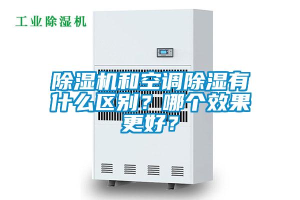 除濕機(jī)和空調(diào)除濕有什么區(qū)別？哪個效果更好？