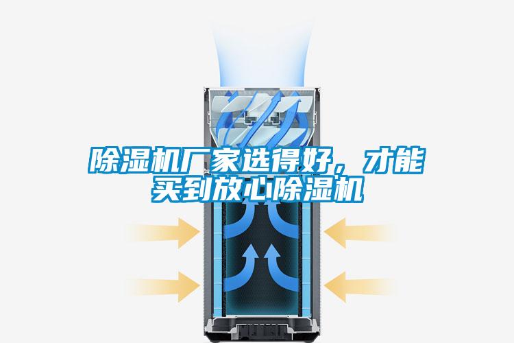 除濕機(jī)廠(chǎng)家選得好，才能買(mǎi)到放心除濕機(jī)
