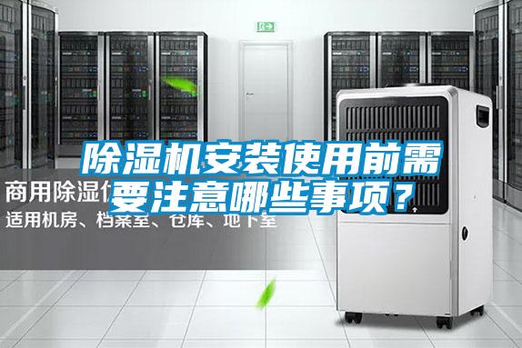 除濕機(jī)安裝使用前需要注意哪些事項(xiàng)？