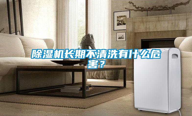 除濕機(jī)長(zhǎng)期不清洗有什么危害？