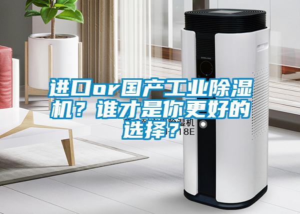 進(jìn)口or國產(chǎn)工業(yè)除濕機(jī)？誰才是你更好的選擇？