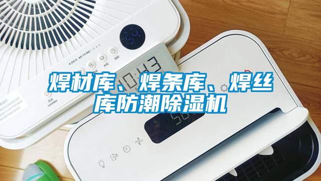 焊材庫、焊條庫、焊絲庫防潮除濕機(jī)