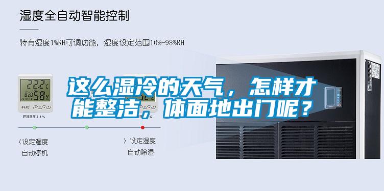 這么濕冷的天氣，怎樣才能整潔，體面地出門呢？