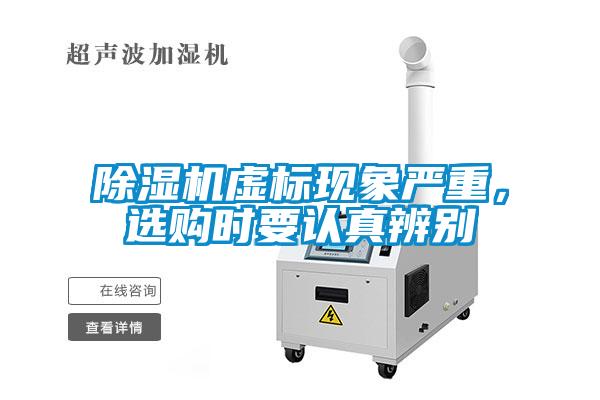 除濕機虛標現(xiàn)象嚴重，選購時要認真辨別
