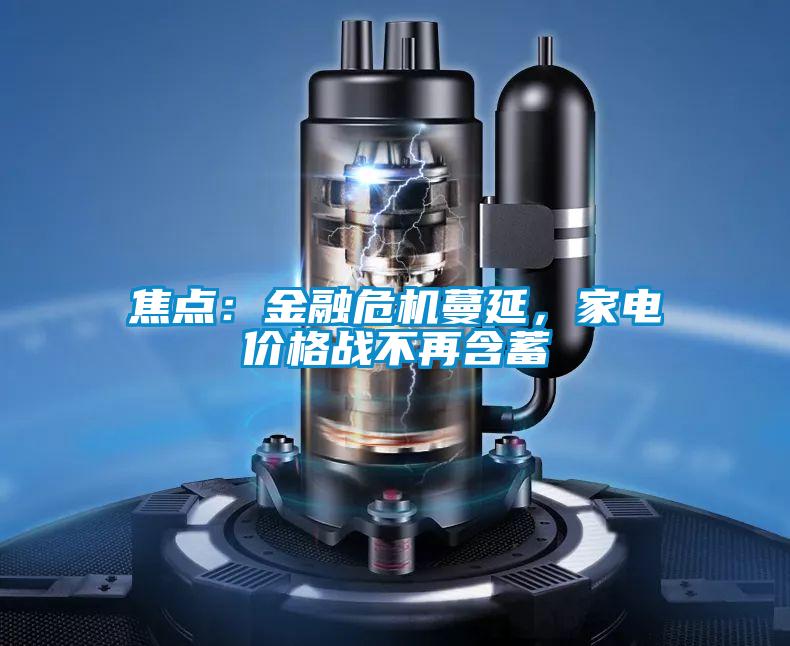 焦點(diǎn)：金融危機(jī)蔓延，家電價(jià)格戰(zhàn)不再含蓄