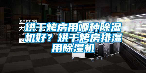 烘干烤房用哪種除濕機(jī)好？烘干烤房排濕用除濕機(jī)