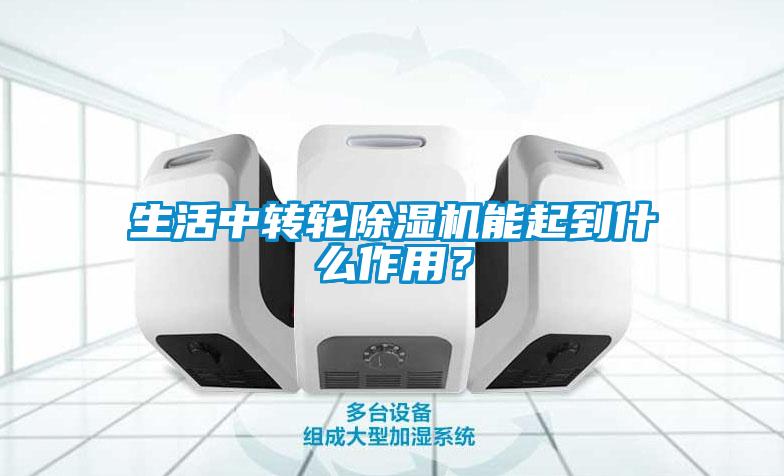 生活中轉(zhuǎn)輪除濕機能起到什么作用？