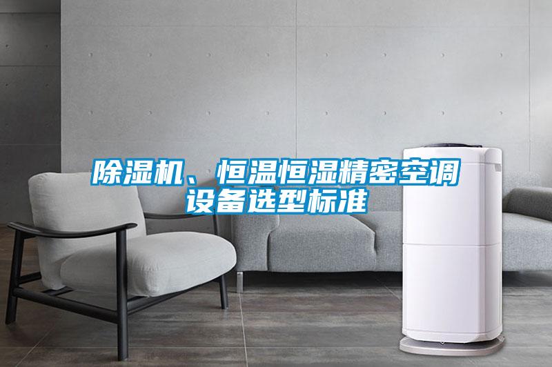 除濕機(jī)、恒溫恒濕精密空調(diào)設(shè)備選型標(biāo)準(zhǔn)