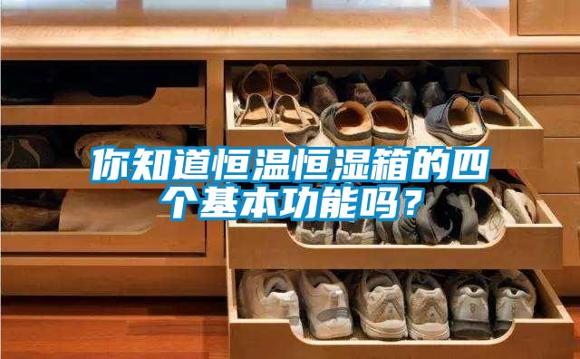 你知道恒溫恒濕箱的四個(gè)基本功能嗎？