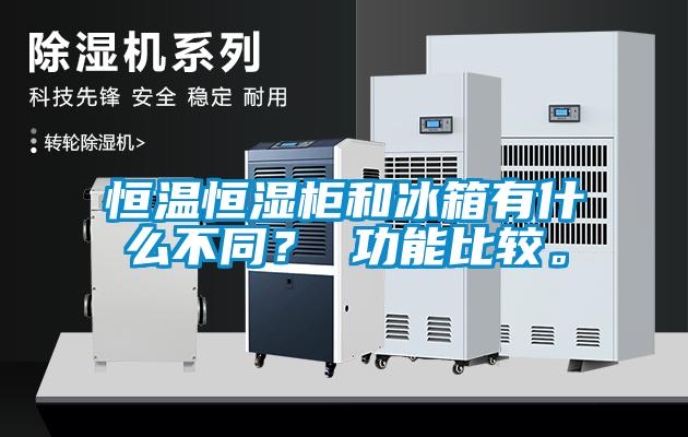 恒溫恒濕柜和冰箱有什么不同？ 功能比較。