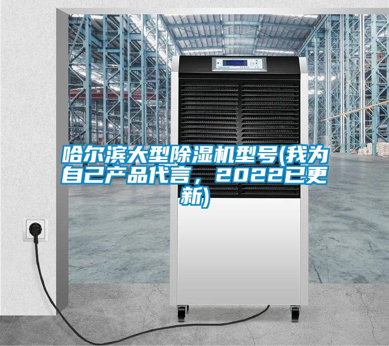 哈爾濱大型除濕機(jī)型號(hào)(我為自己產(chǎn)品代言，2022已更新)