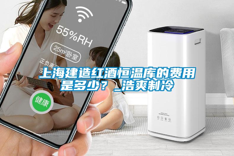 上海建造紅酒恒溫庫的費(fèi)用是多少？_浩爽制冷