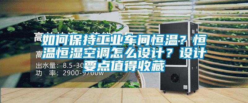 如何保持工業(yè)車間恒溫？恒溫恒濕空調(diào)怎么設(shè)計(jì)？設(shè)計(jì)要點(diǎn)值得收藏